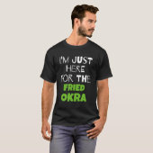 T-shirt Je Suis Juste Là Pour La Fried Okra (Devant entier)