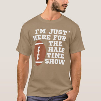T-shirt Je suis juste là pour le spectacle de la mi-temps,