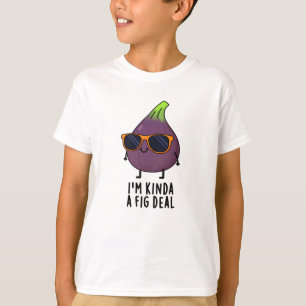 T-shirt Je suis Kinda A Fig Deal Funny Fruit Pun