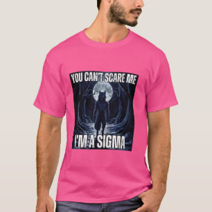 T-shirt Je suis la Sigma, tu ne peux pas me faire peur Mèm