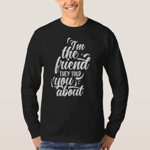 T-shirt Je suis l'ami qu'ils vous ont dit sur l'amitié le