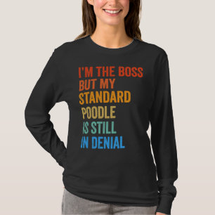 T-shirt Je suis le Boss Standard Poodle Toujours dans le d