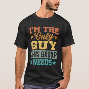 T-shirt Je Suis Le Seul Type Dont Ce Groupe A Besoin - Drô