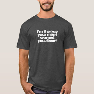 T-shirt Je suis le type dont ta mère t'a averti ! Drôle Te