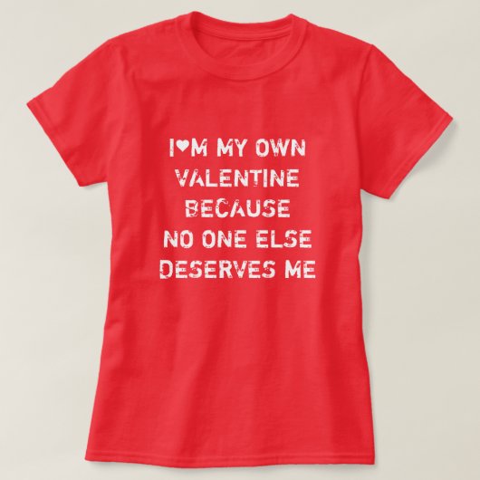T-SHIRT JE SUIS MA PROPRE VALENTINE PARCE QUE PERSONNE D'A (Design devant)