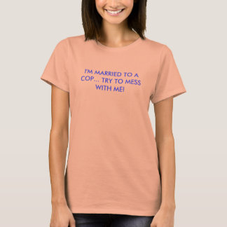 T-SHIRT JE SUIS MARIÉ À UNE COP... ESSAYEZ DE MOURIR AVEC
