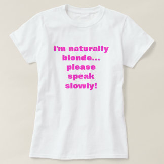 T-shirt je suis naturellement blonde... parlez lentement, 