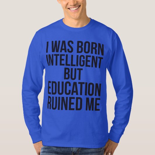 T-shirt Je Suis Né Intelligent Mais L'Éducation M'A Ruiné (Devant)