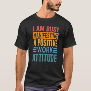 T-shirt Je Suis Occupé À Manifester Une Attitude De Travai