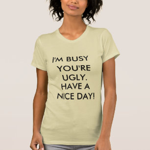 T-shirt Je suis OCCUPÉ, VOUS suis LAID., AI un BEAU JOUR !