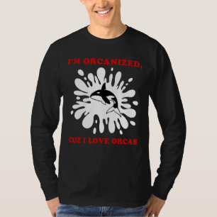 T-SHIRT JE SUIS ORGANISÉ PARCE QUE J'AIME LES ORCAS ORCA