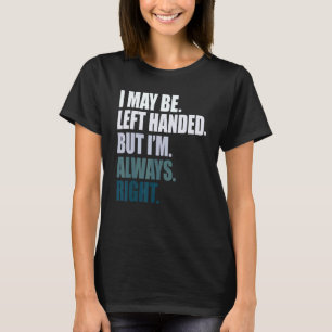 T-shirt Je suis peut-être gaucher mais j'ai toujours raiso