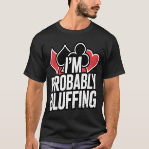 T-shirt Je suis probablement en train de bluffer au poker