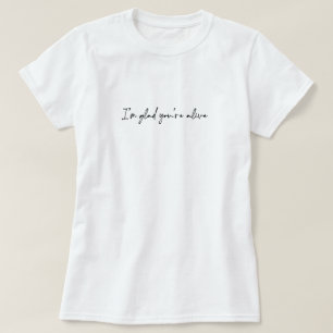 T-shirt Je suis ravi que vous soyez en vie