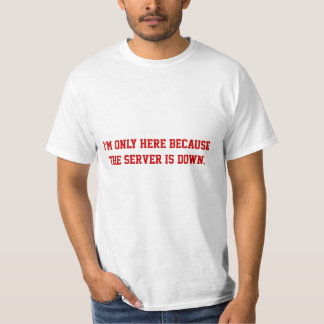 T-shirt Je suis seulement ici parce que le serveur est en