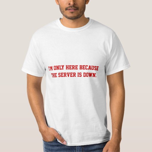 T-shirt Je suis seulement ici parce que le serveur est en (Devant)