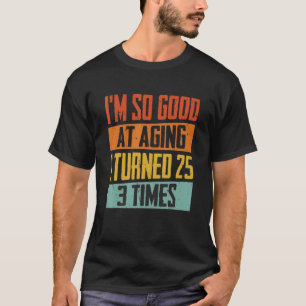 T-shirt Je suis si bon au vieillissement J'ai eu 25 ans tr