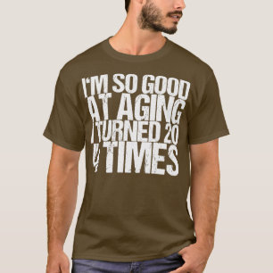 T-shirt Je Suis Si Bon Au Vieillissement J'Ai Fait 20 Fois