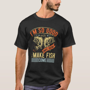 T-shirt Je suis si doué avec ma canne à pêche que je fais