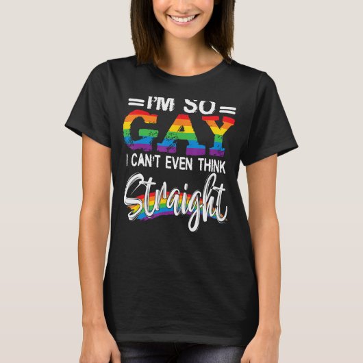 T-shirt Je suis si gay que je ne peux même pas penser droi (Devant)