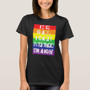 T-shirt Je suis si gay que je ne peux même pas penser Gay