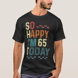 T-shirt Je suis si heureux d'avoir 65 ans aujourd'hui 65e