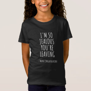 T-Shirt Je suis si jalouse que tu pars
