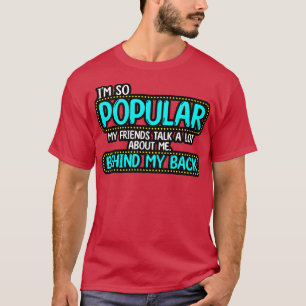 T-shirt Je Suis Si Populaire Mes Amis Parlent Beaucoup De