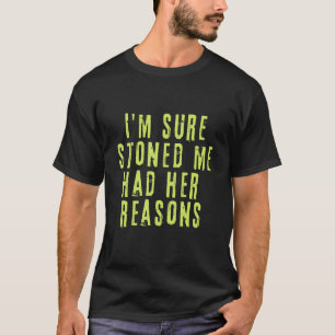 T-shirt Je suis sûr que Stoned Me avait ses raisons mauvai