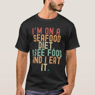 T-shirt Je suis sur un régime de fruits de mer. Je vois de