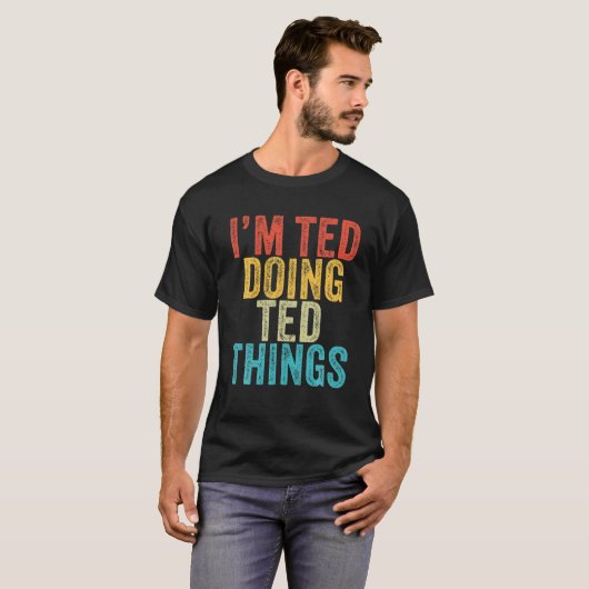 T-shirt Je suis Ted Doing Ted Things Funny Ted Birthday Vi (Devant entier)
