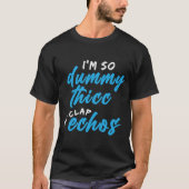 T-shirt Je suis tellement idiot Thicc My Clap Echos mème (Devant)