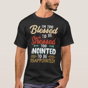 T-shirt Je suis trop béni pour être stressé et trop oint