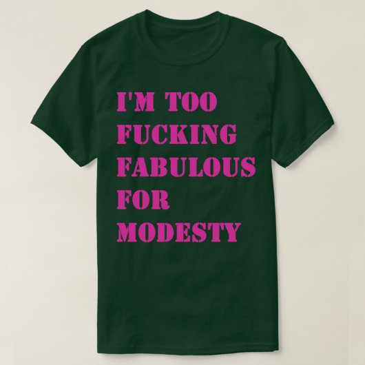 T-shirt Je suis trop fabuleux pour la modestie 1 (Design devant)