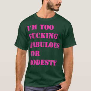 T-shirt Je suis trop fabuleux pour la modestie 1