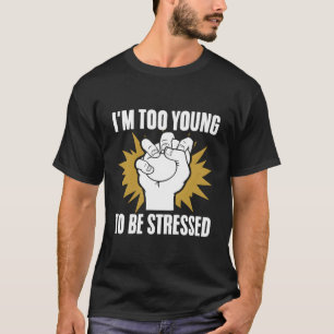 T-shirt Je Suis Trop Jeune Pour Être Stressé Sarcasme Imma