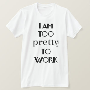 T-shirt Je suis trop jolie pour travailler dans un bureau 