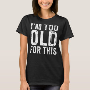 T-shirt Je suis trop vieux pour ce drôle Retraité