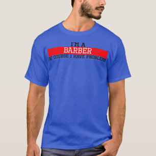 T-shirt Je suis un barbier bien sûr j'ai des problèmes