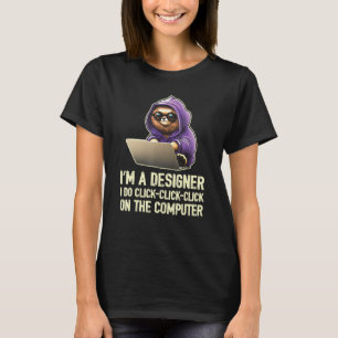 T-shirt Je suis un designer je clique clic clic sur l'ordi