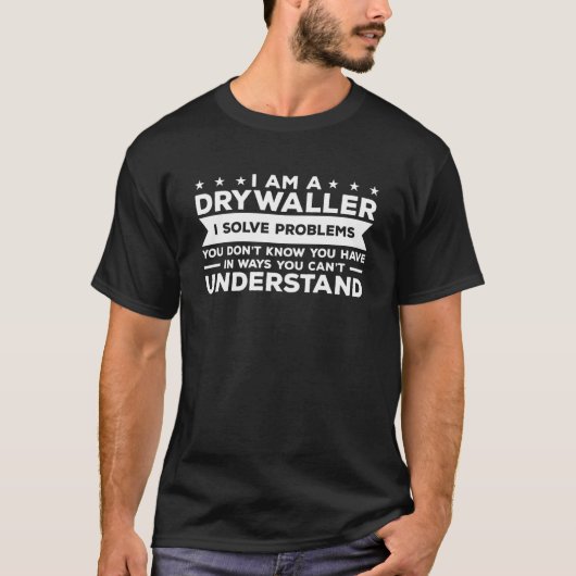T-shirt Je suis un Drywaller J'ai résolu des problèmes que (Devant)