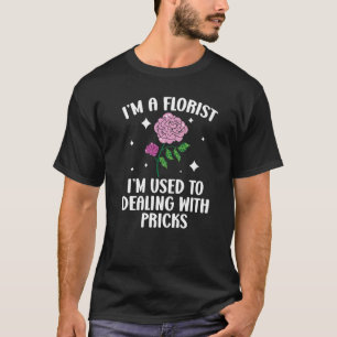 T-shirt Je suis un fleuriste, j'ai l'habitude de m'occuper