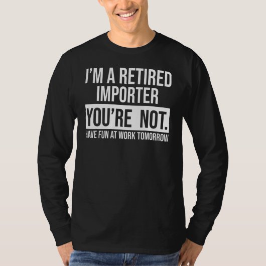 T-shirt Je suis un importateur retraité Vous n'êtes pas un (Devant)