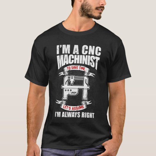 T-shirt Je suis un machiniste CNC J'ai toujours raison (Devant)
