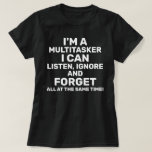 T-shirt Je suis un Multitasker que je peux écouter Ignore<br><div class="desc">Je suis un multitâche. Je peux écouter, ignorer et oublier tout en même temps ! Drôle dicton humour citation en blanc / police. Déclaration humoristique et amusante. Entièrement personnalisable. Multitâche au travail, au travail, à l'école, sur l'ordinateur, les jeux, les tâches ménagères ou tout ce que vous voulez faire en...</div>