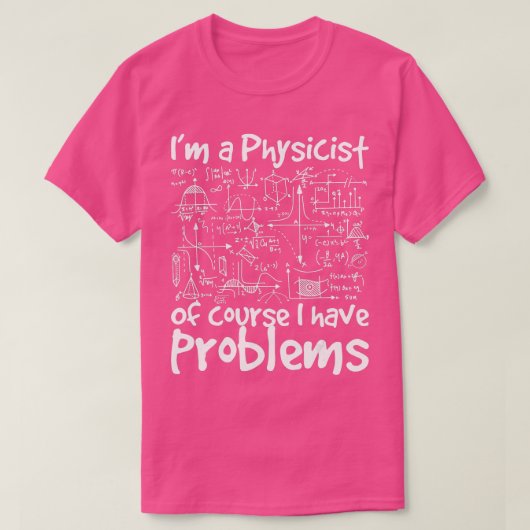 T-shirt Je Suis Un Physicien Bien Sûr J'Ai Des Problèmes P (Design devant)