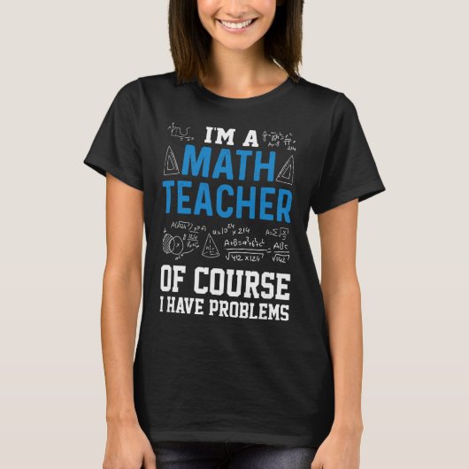 T-shirt Je Suis Un Prof De Maths Bien Sûr J'ai Des Problèm (Devant)
