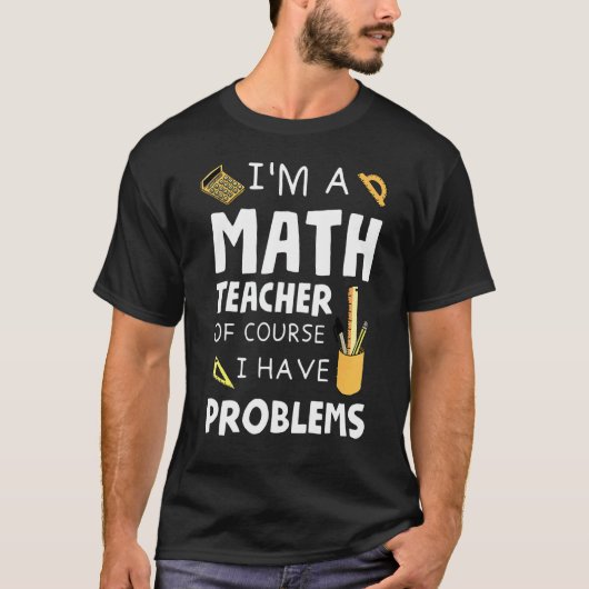 T-shirt Je Suis Un Prof De Maths Bien Sûr JAi Des Problème (Devant)