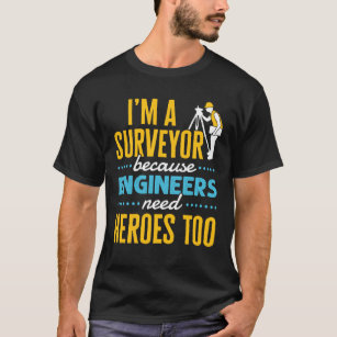 T-shirt Je suis un Surveyor parce que les ingénieurs ont a