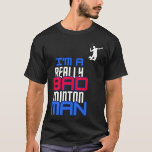 T-shirt JE SUIS Un Vraiment Mauvais Homme de Badminton Hum